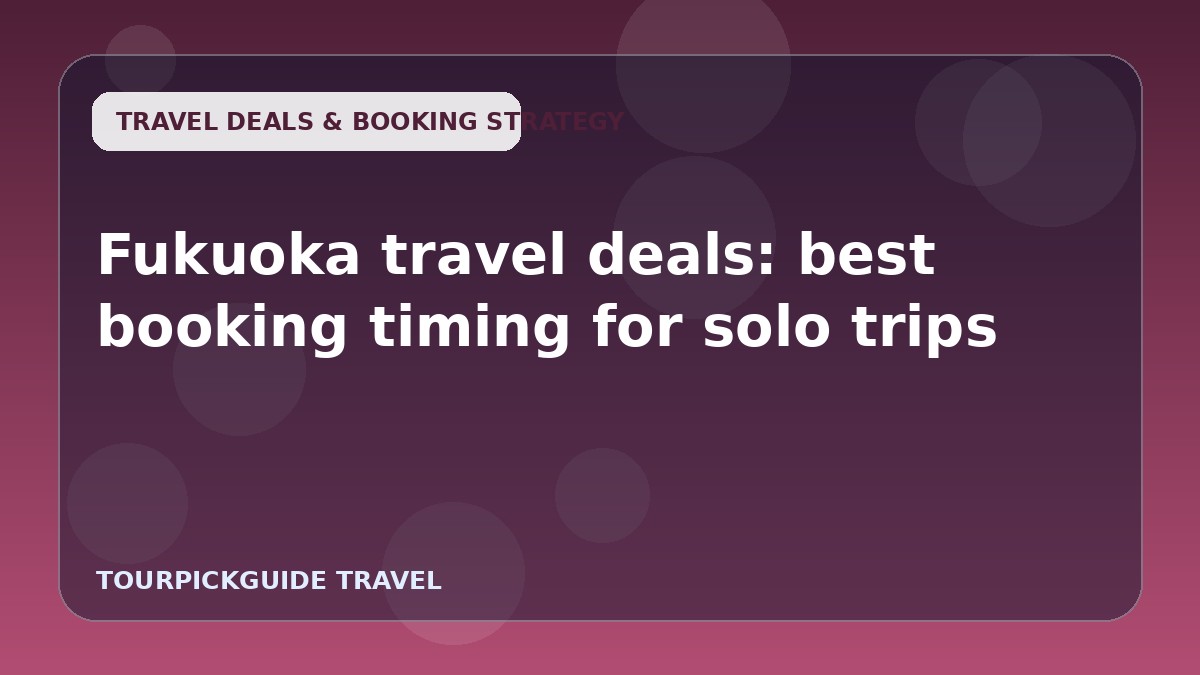 Fukuoka travel deals: best booking timing for solo trips