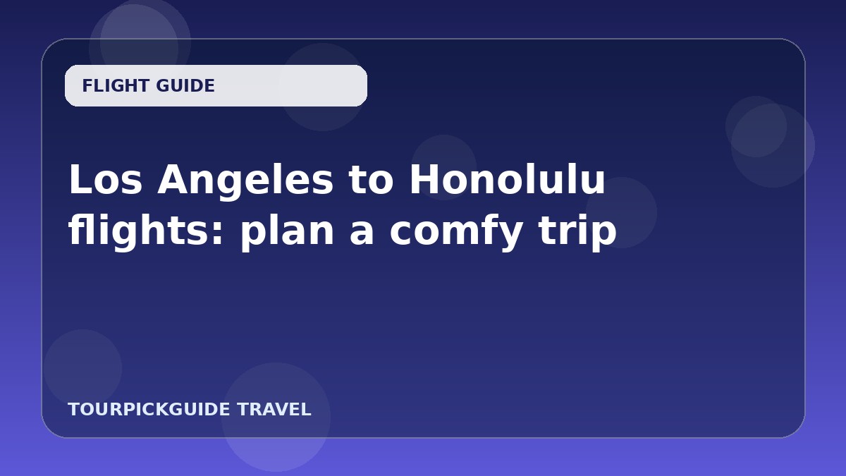 Visual guide for Los Angeles to Honolulu flights: plan a comfy trip