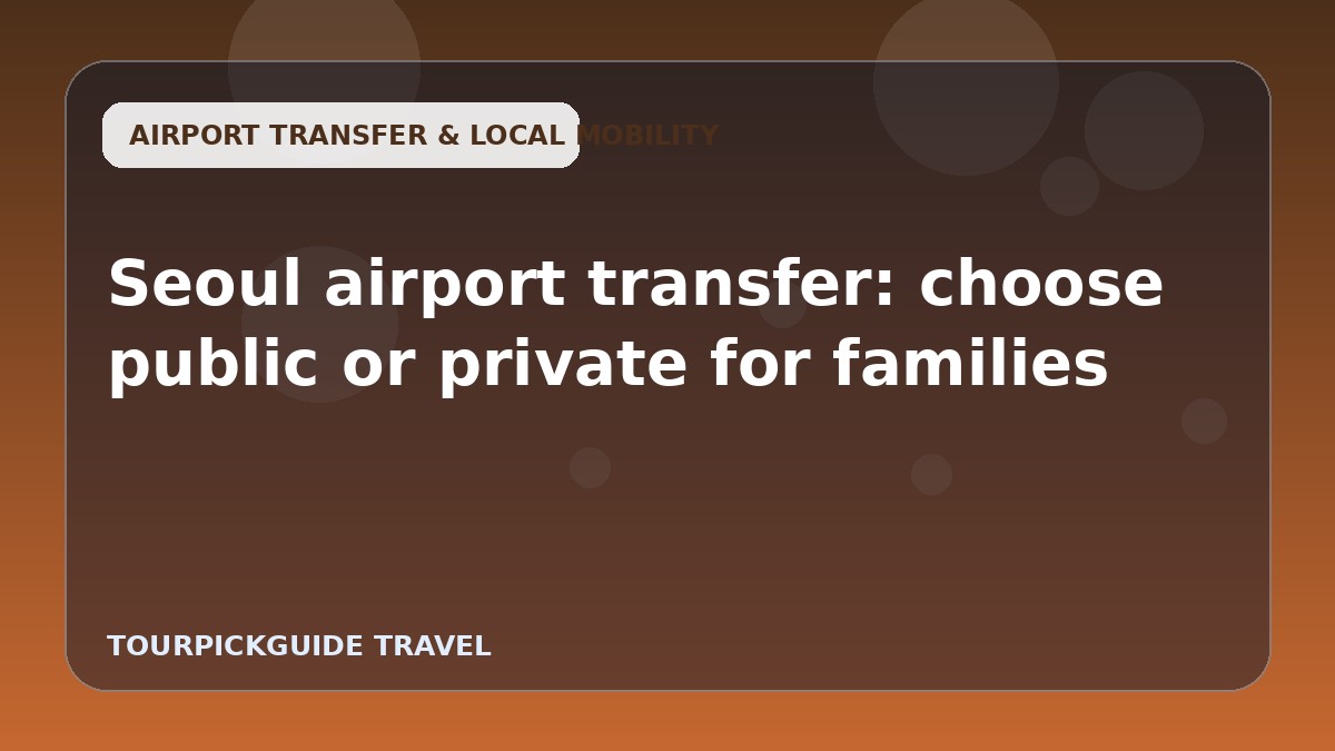 Seoul airport transfer: choose public or private for families
