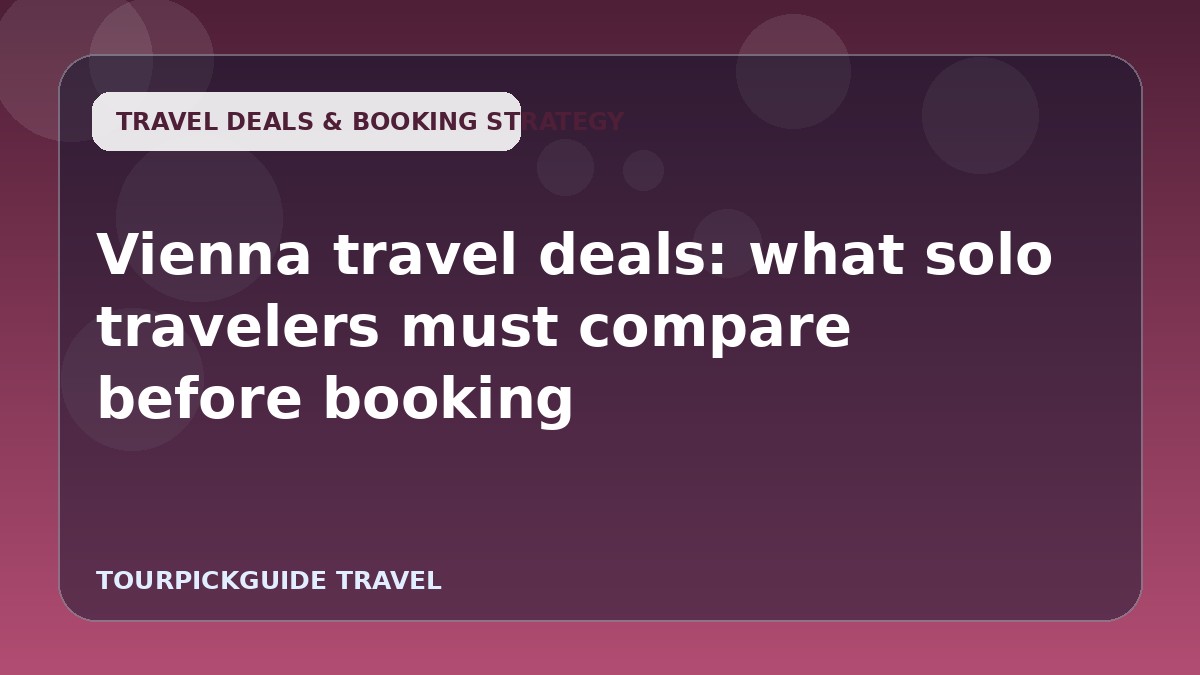 Visual guide for Vienna travel deals: what solo travelers must compare before booking