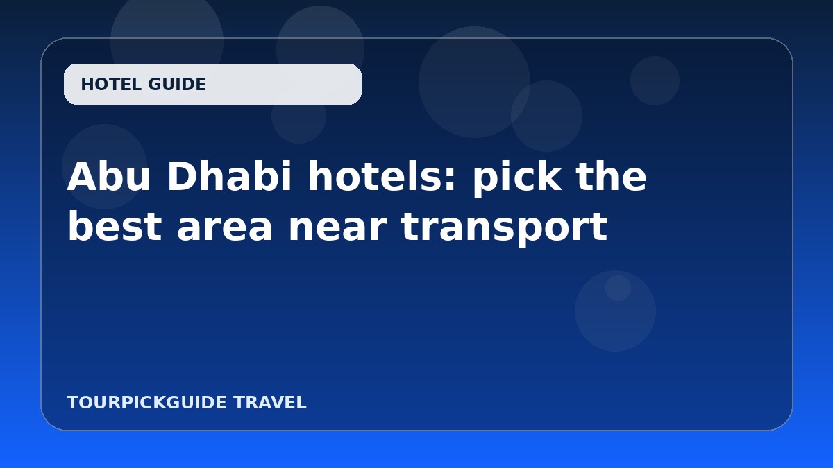 Visual guide for Abu Dhabi hotels: pick the best area near transport