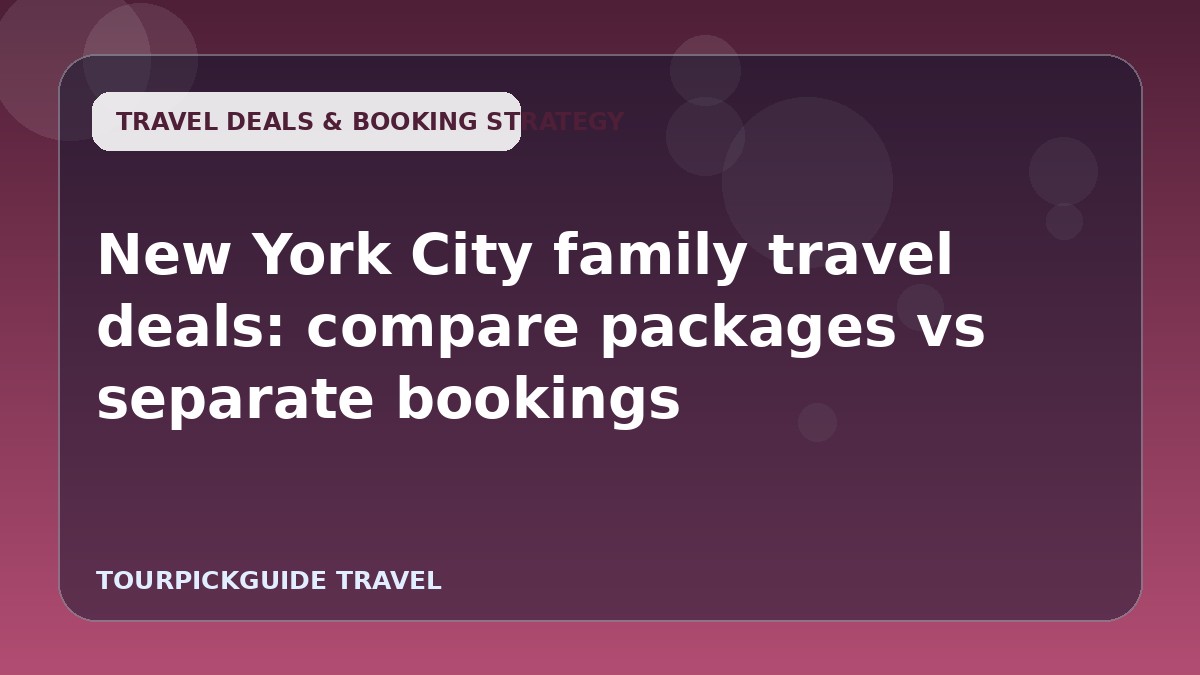 Visual guide for New York City family travel deals: compare packages vs separate bookings