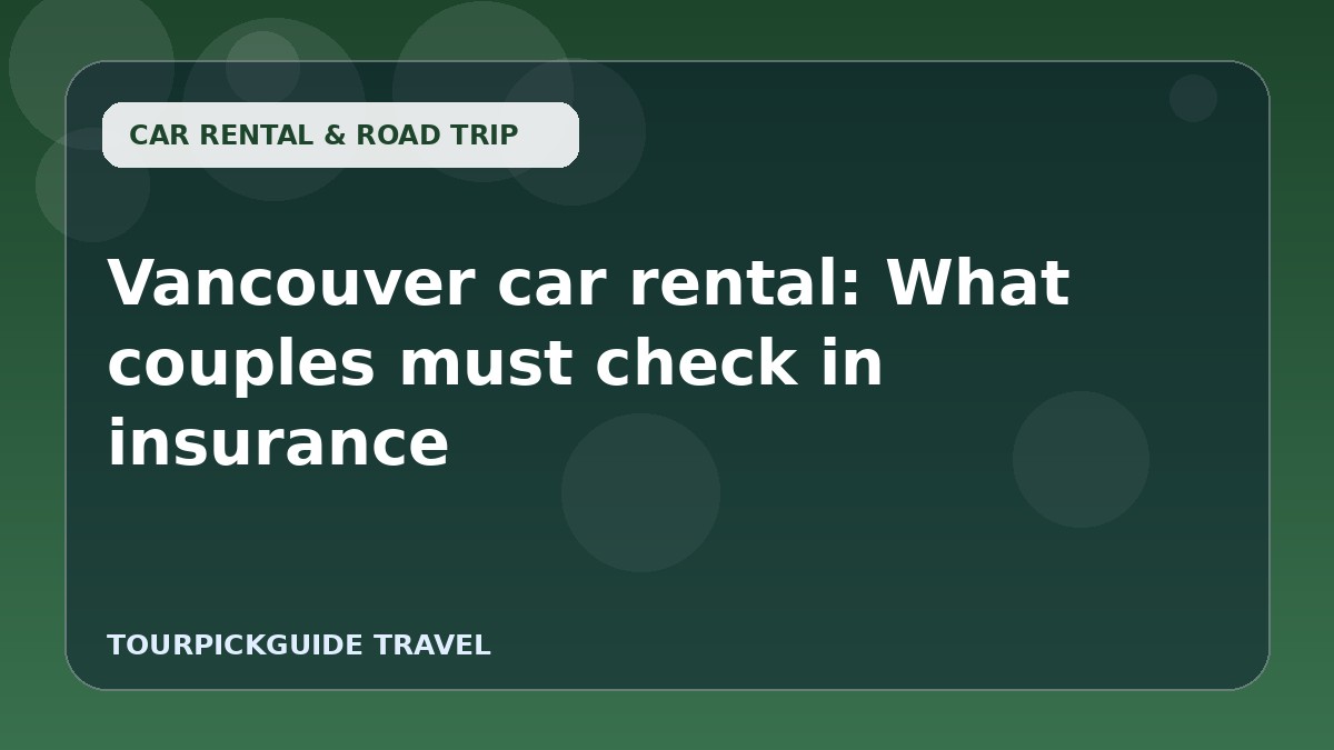 Visual guide for Vancouver car rental: What couples must check in insurance