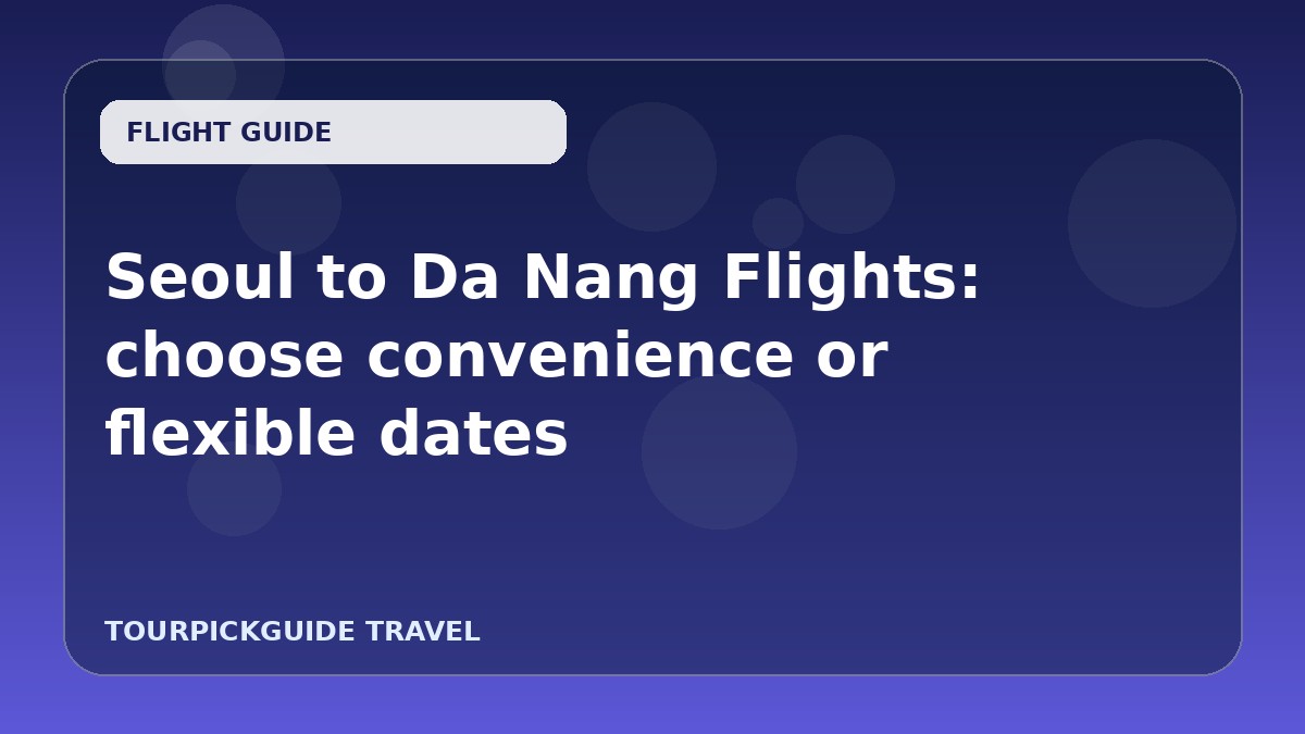Seoul to Da Nang Flights: choose convenience or flexible dates