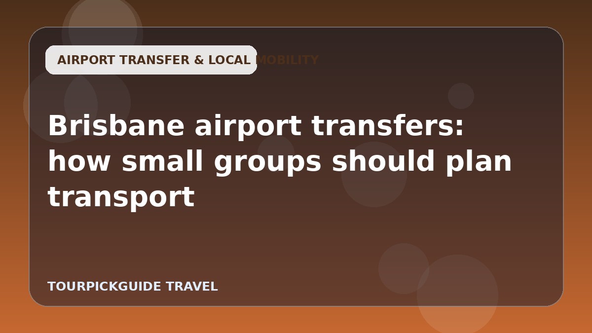 Visual guide for Brisbane airport transfers: how small groups should plan transport