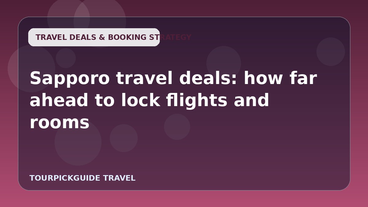 Sapporo travel deals: how far ahead to lock flights and rooms