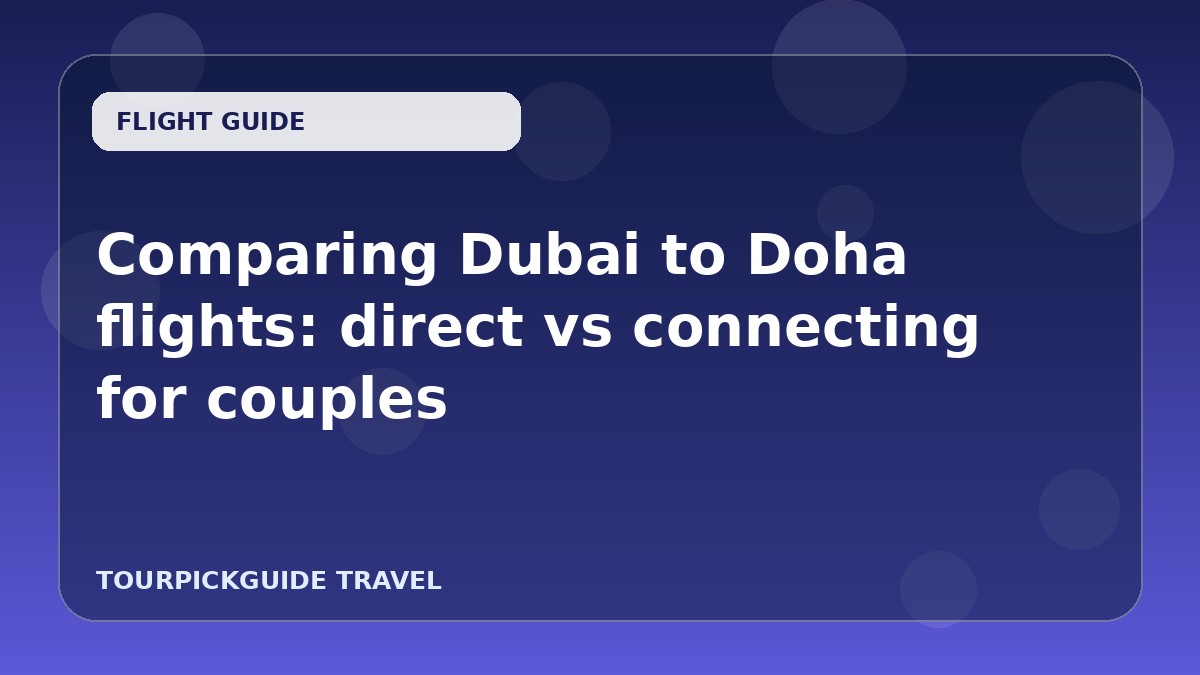Comparing Dubai to Doha flights: direct vs connecting for couples