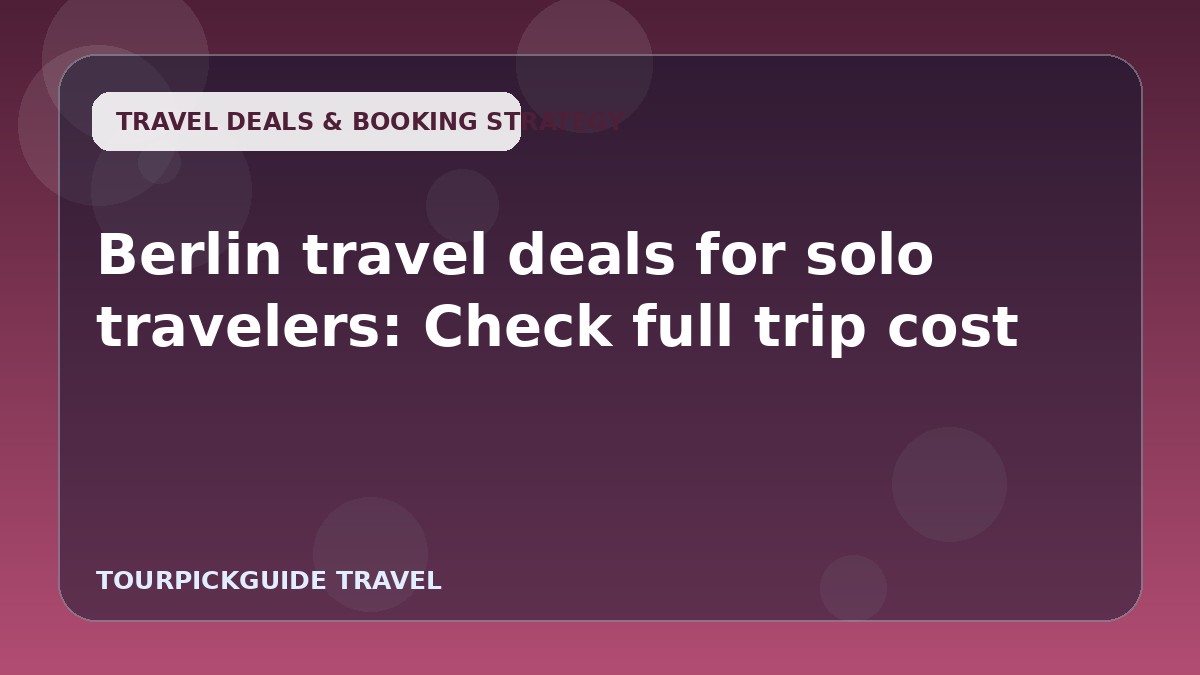 Visual guide for Berlin travel deals for solo travelers: Check full trip cost