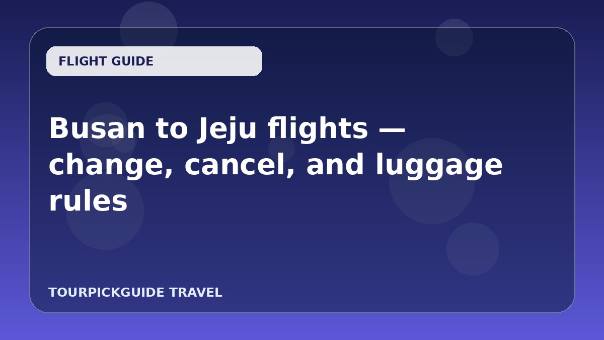 Visual guide for Busan to Jeju flights — change, cancel, and luggage rules