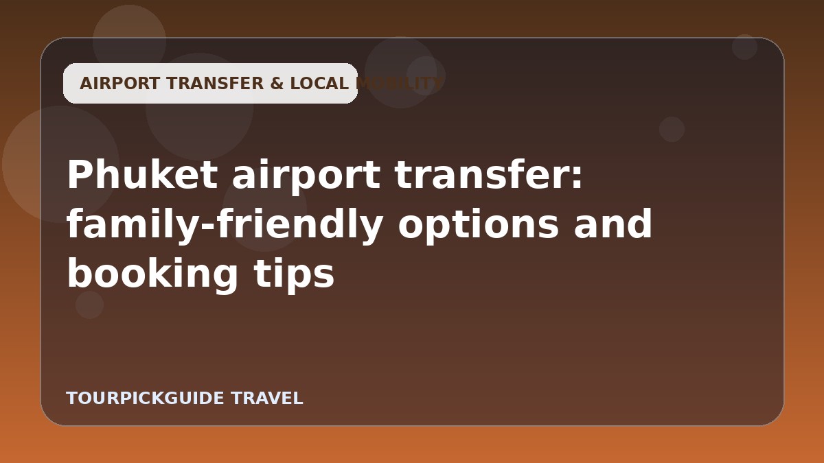 Phuket airport transfer: family-friendly options and booking tips