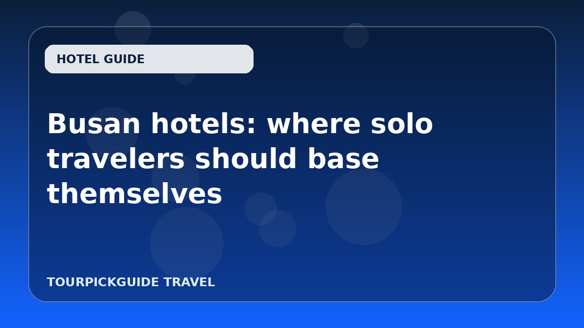 Visual guide for Busan hotels: where solo travelers should base themselves
