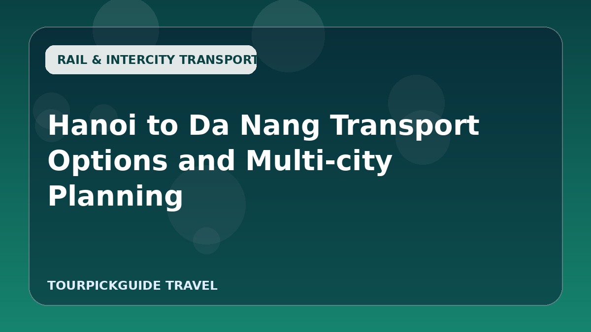 Hanoi to Da Nang Transport Options and Multi-city Planning