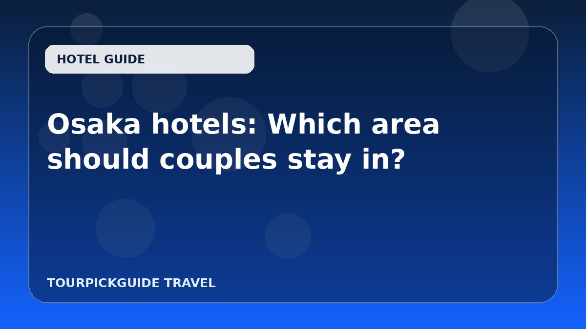 Visual guide for Osaka hotels: Which area should couples stay in?