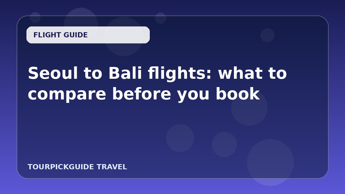 Seoul to Bali flights: what to compare before you book