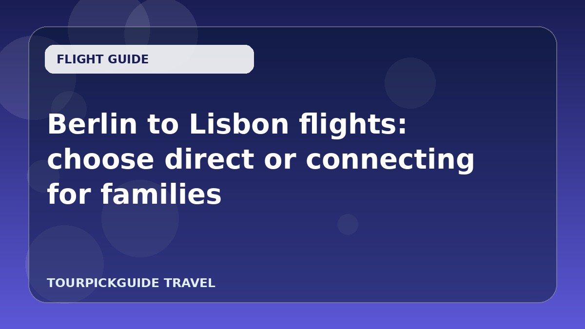 Berlin to Lisbon flights: choose direct or connecting for families