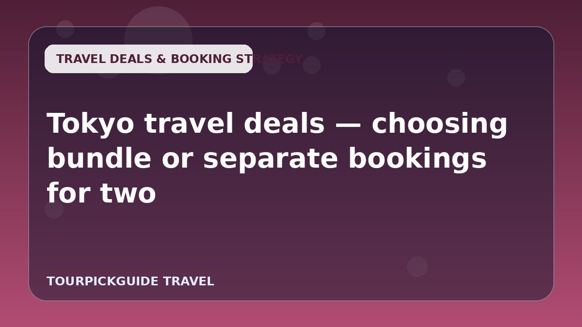 Tokyo travel deals — choosing bundle or separate bookings for two