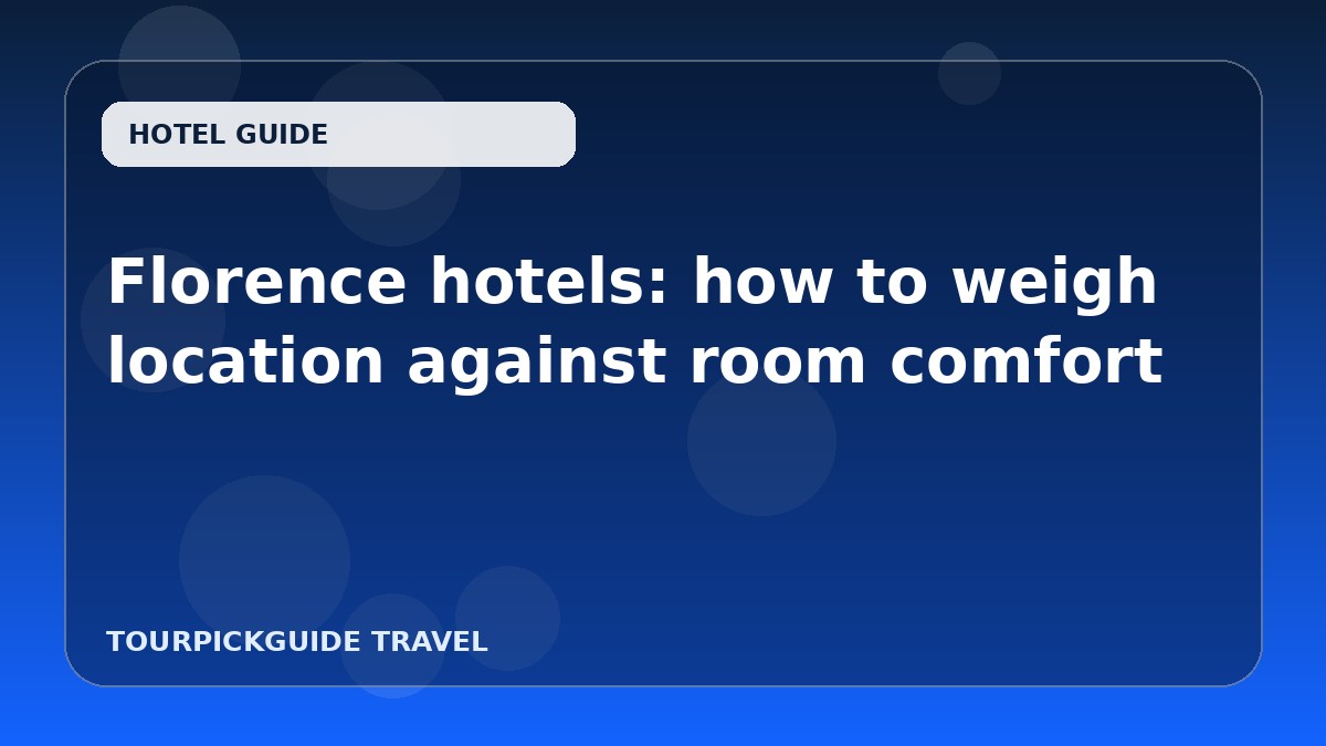 Florence hotels: how to weigh location against room comfort