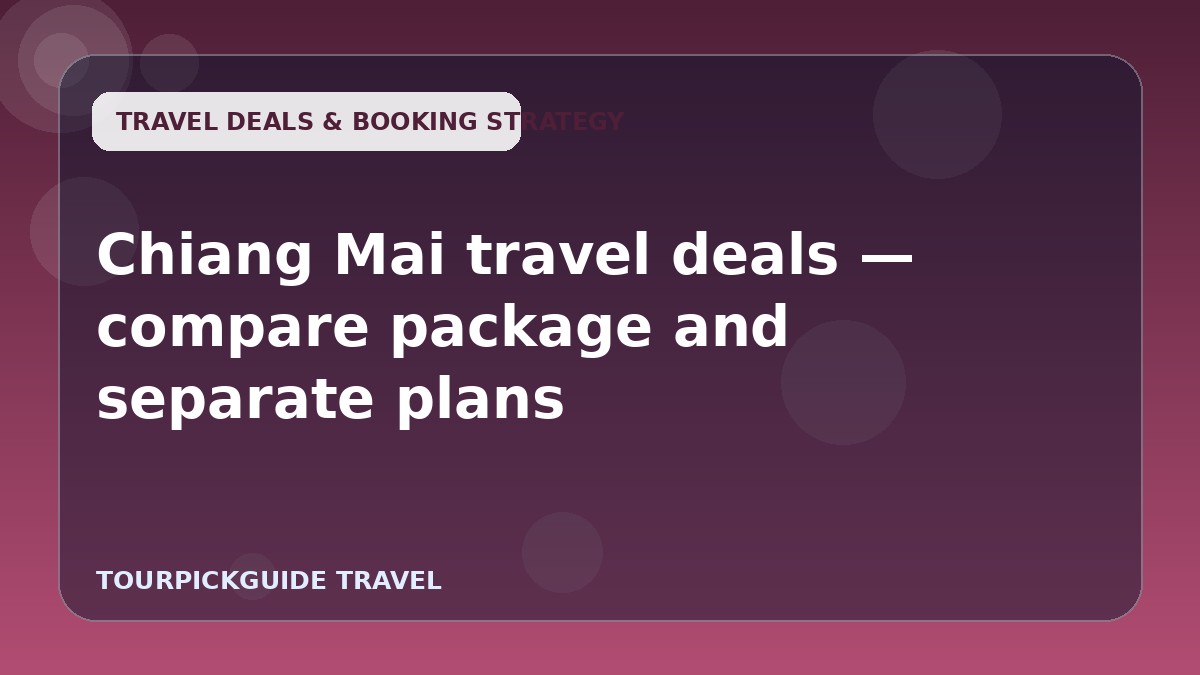 Visual guide for Chiang Mai travel deals — compare package and separate plans