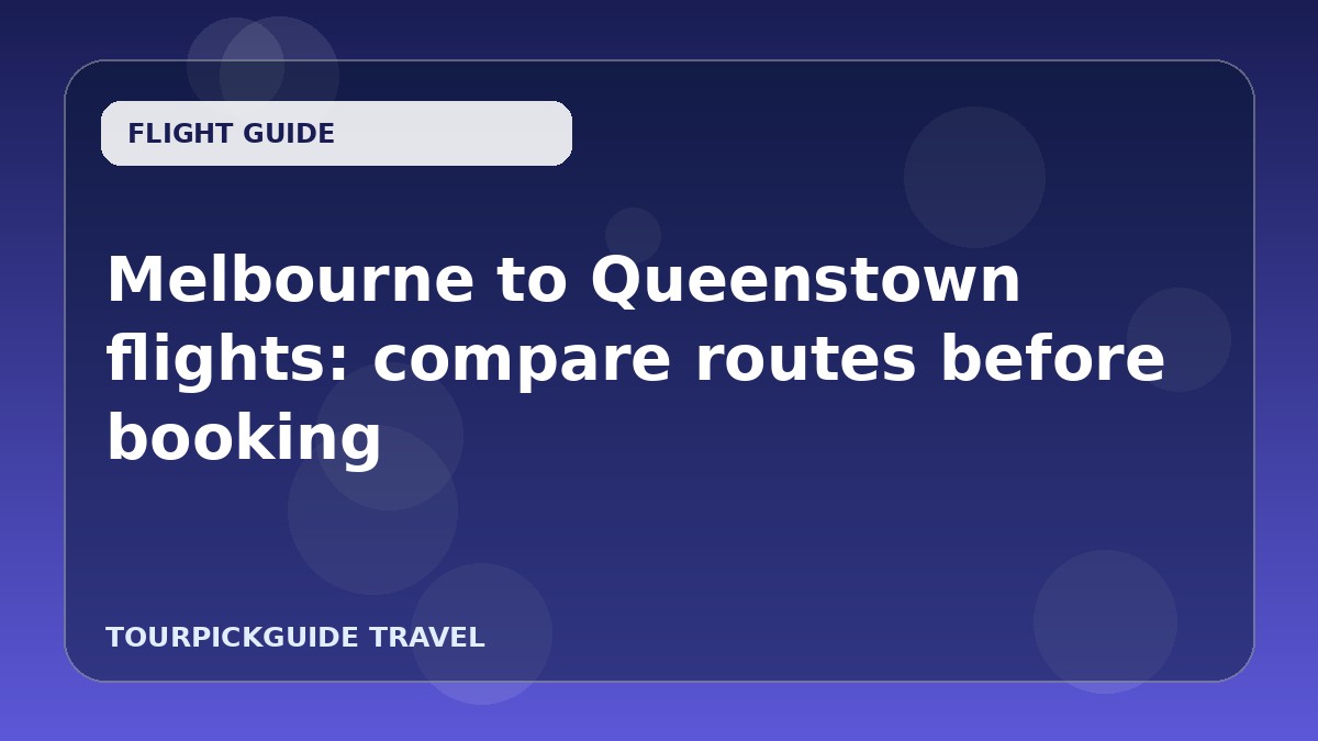 Visual guide for Melbourne to Queenstown flights: compare routes before booking