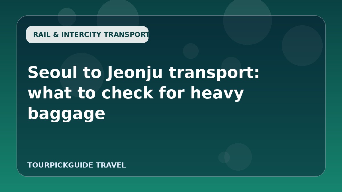 Visual guide for Seoul to Jeonju transport: what to check for heavy baggage