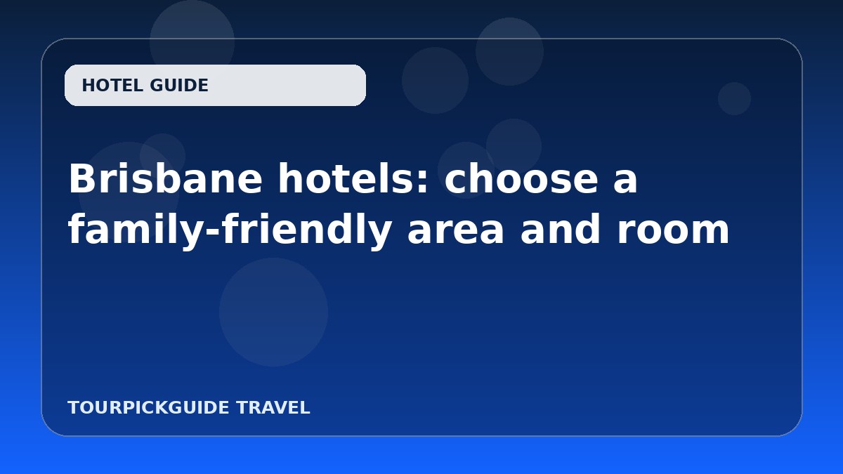 Visual guide for Brisbane hotels: choose a family-friendly area and room