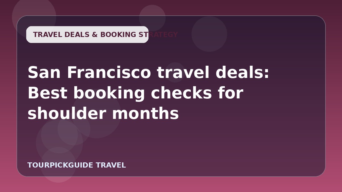 Visual guide for San Francisco travel deals: Best booking checks for shoulder months