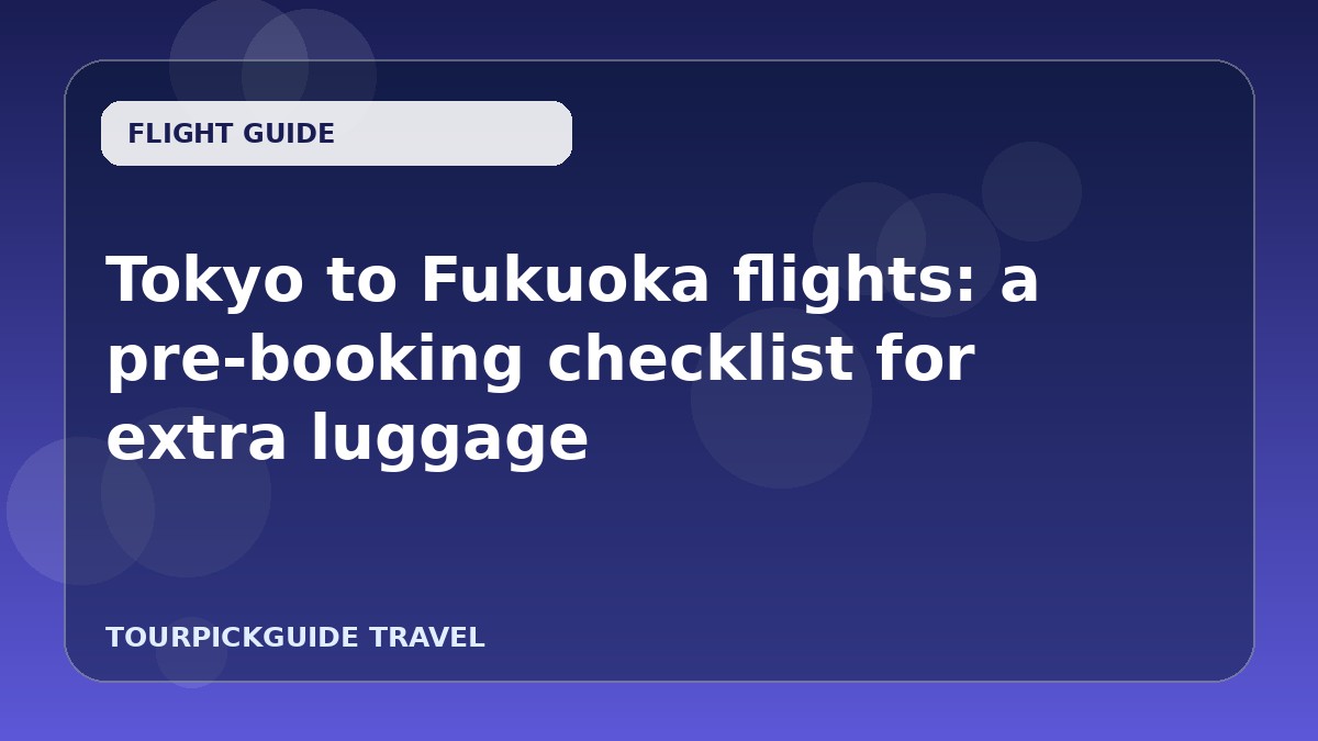 Visual guide for Tokyo to Fukuoka flights: a pre-booking checklist for extra luggage