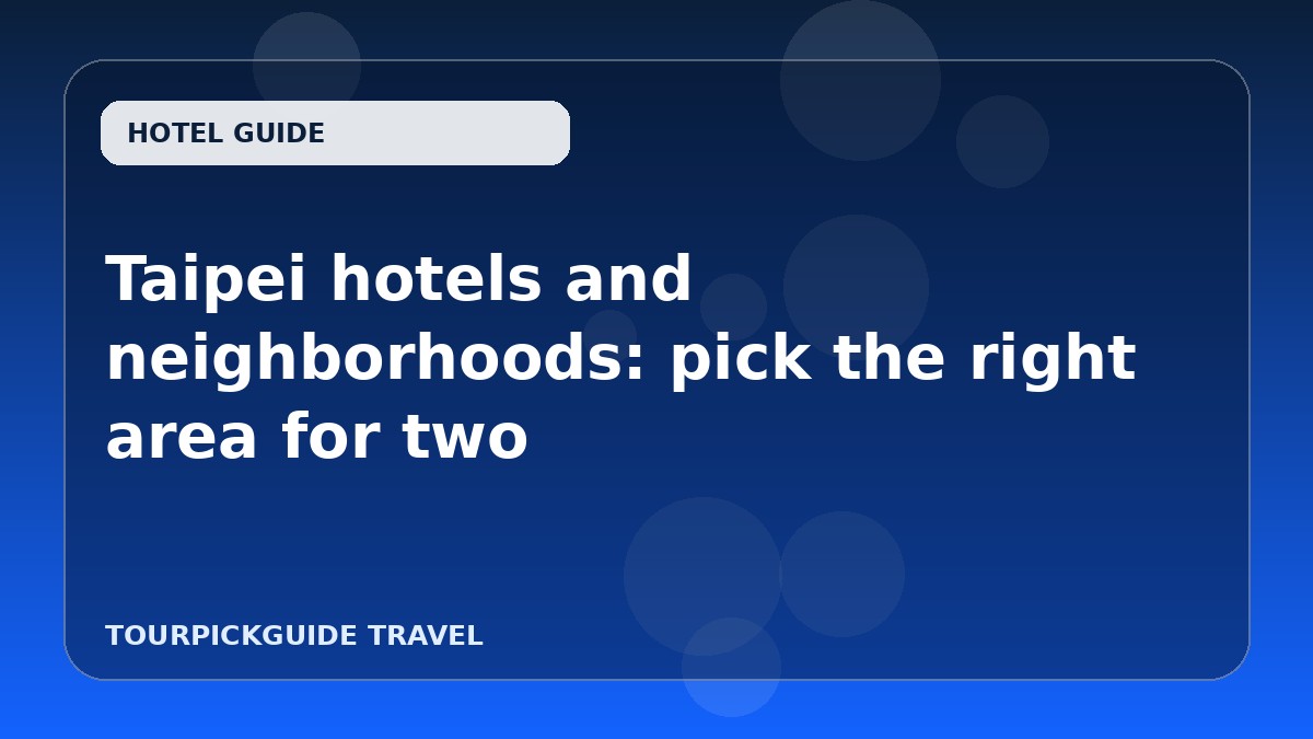 Visual guide for Taipei hotels and neighborhoods: pick the right area for two