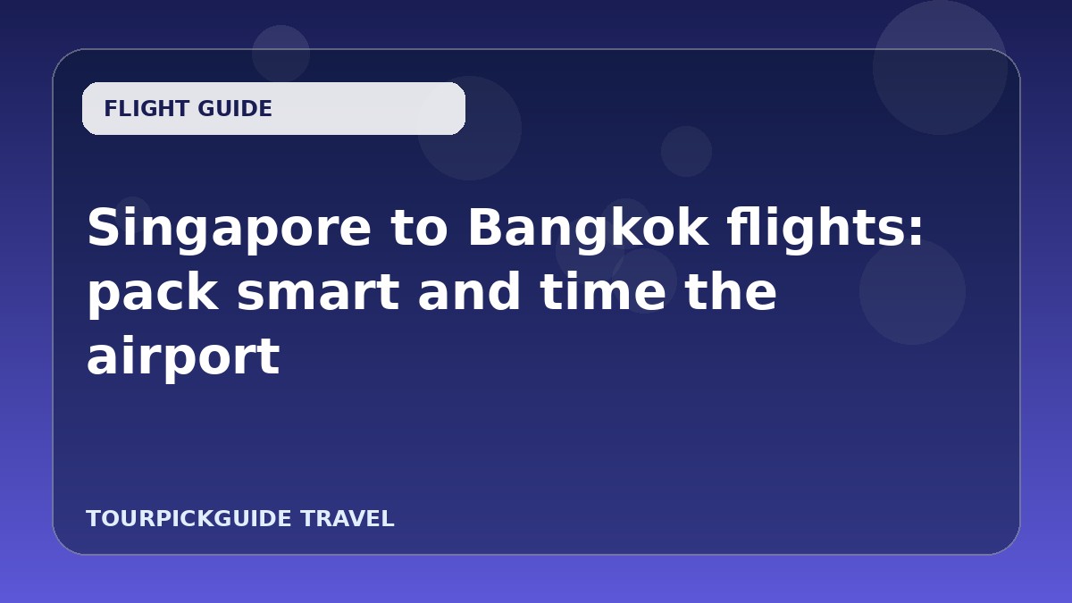 Visual guide for Singapore to Bangkok flights: pack smart and time the airport