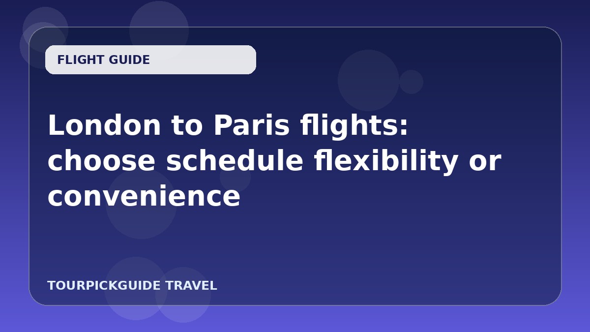 London to Paris flights: choose schedule flexibility or convenience