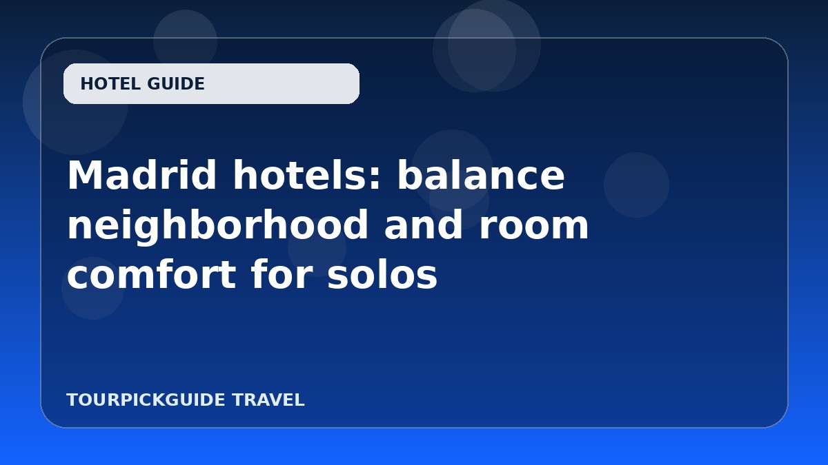 Visual guide for Madrid hotels: balance neighborhood and room comfort for solos