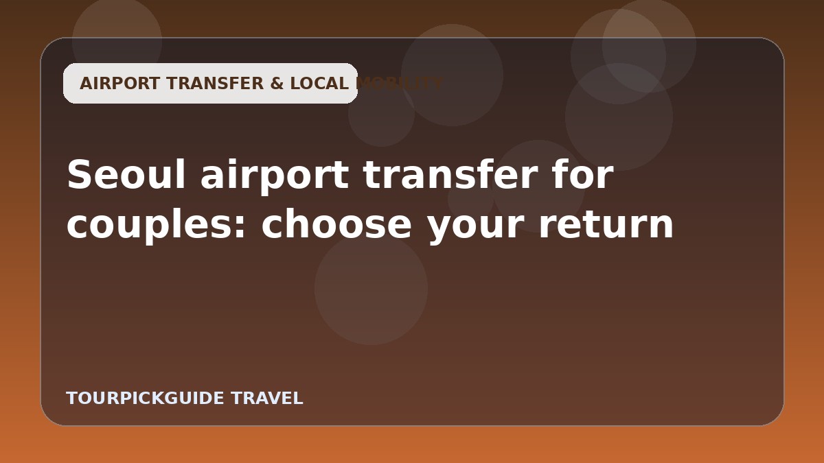 Visual guide for Seoul airport transfer for couples: choose your return