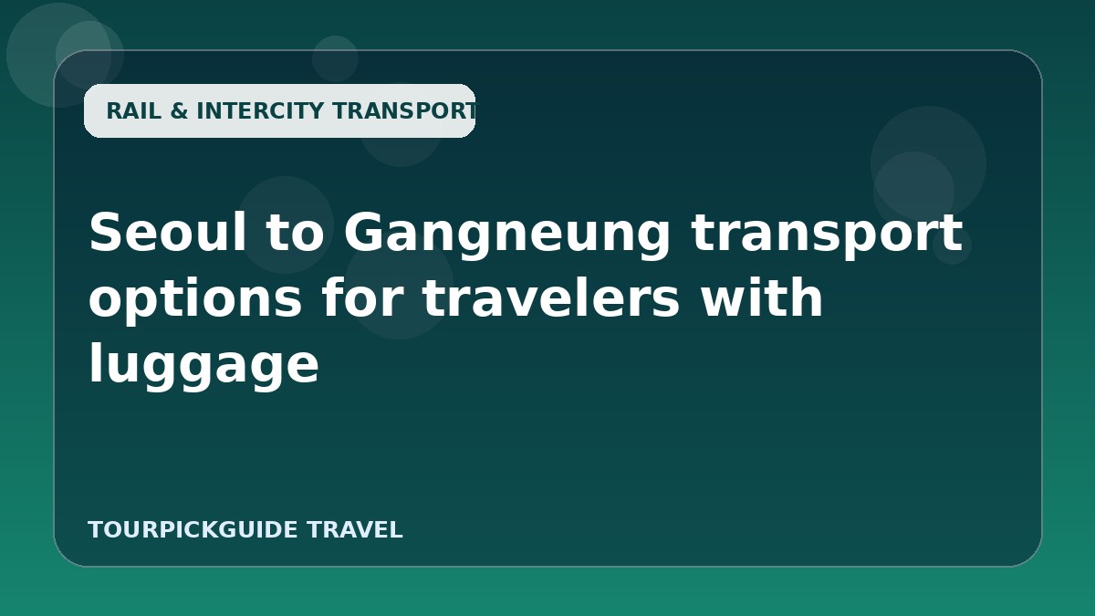Seoul to Gangneung transport options for travelers with luggage