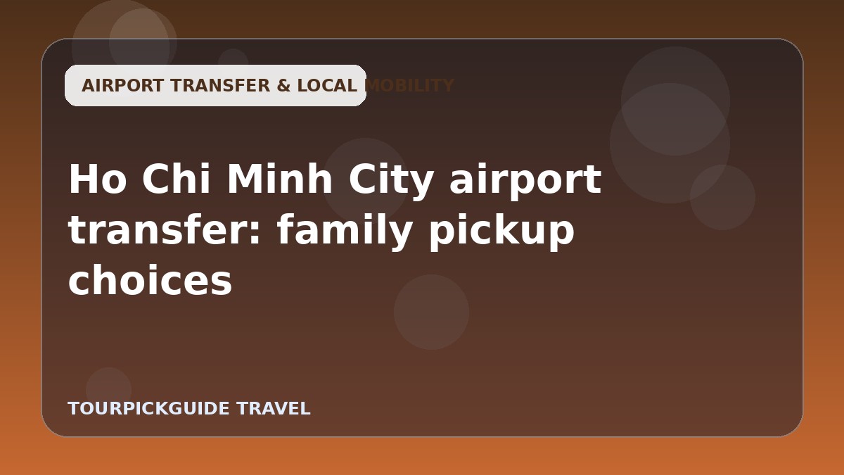 Visual guide for Ho Chi Minh City airport transfer: family pickup choices