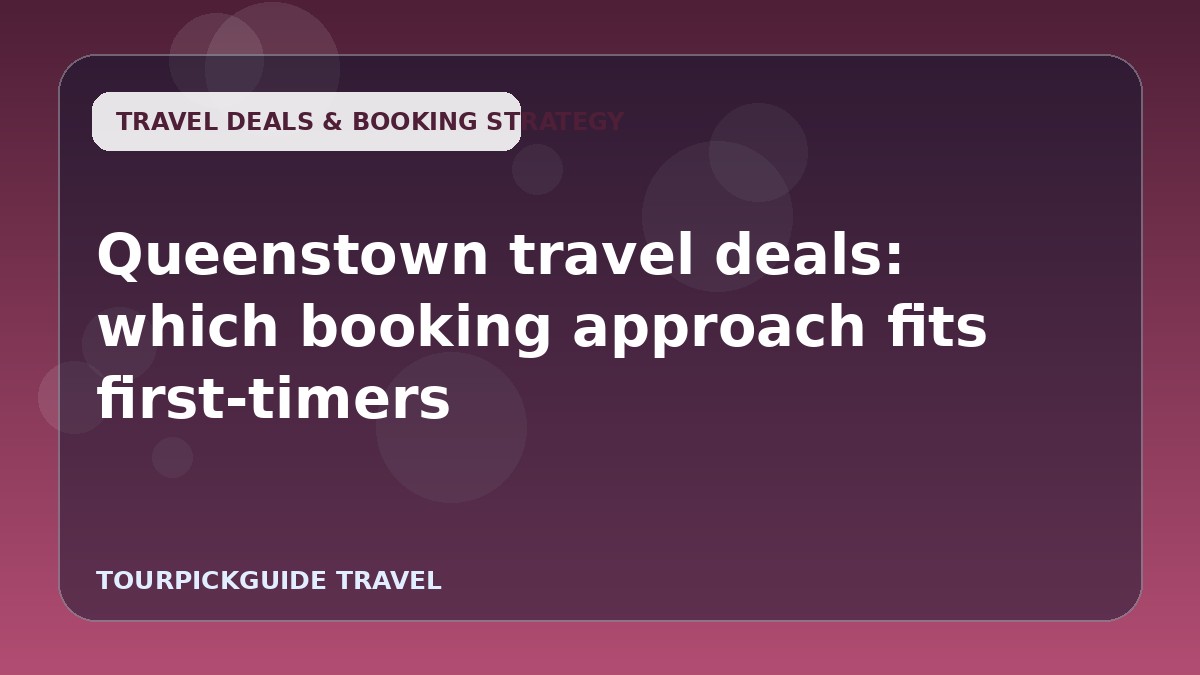 Visual guide for Queenstown travel deals: which booking approach fits first-timers