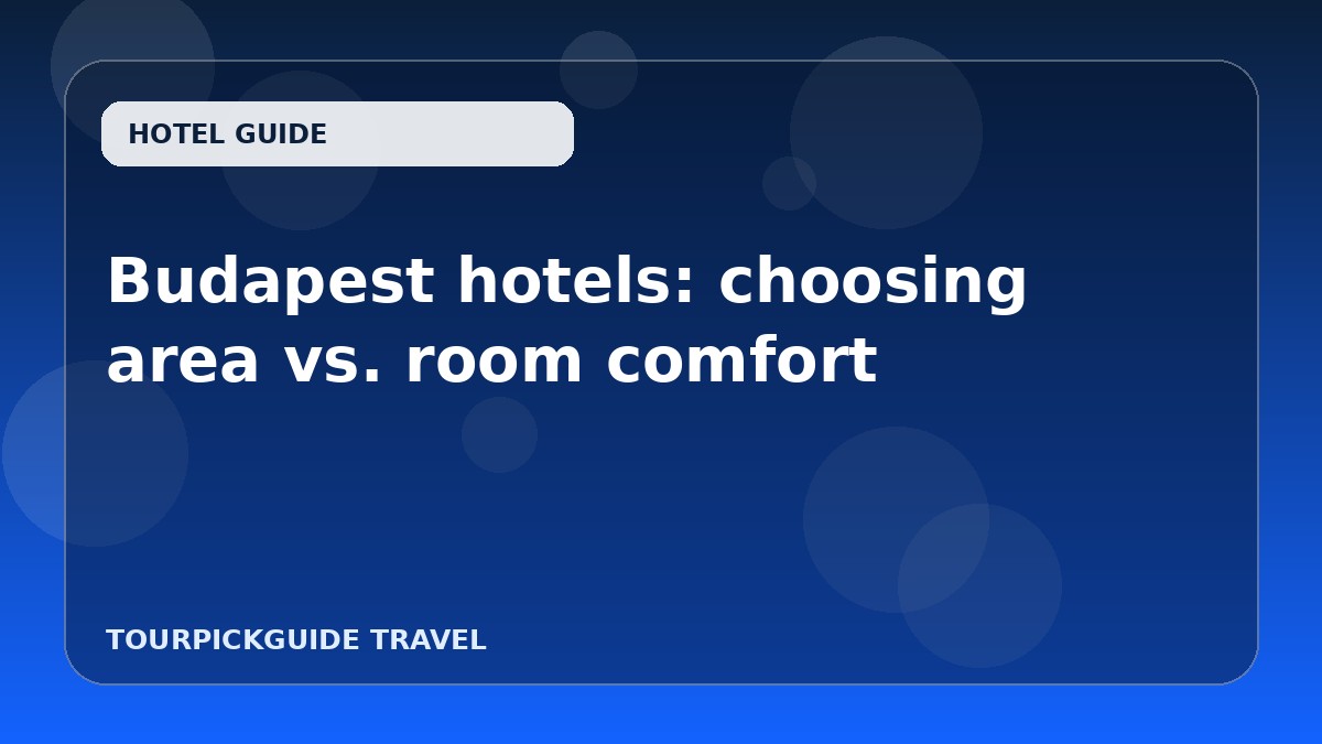 Visual guide for Budapest hotels: choosing area vs. room comfort