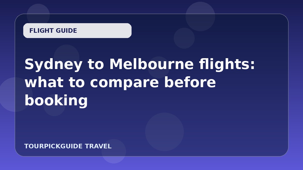 Visual guide for Sydney to Melbourne flights: what to compare before booking