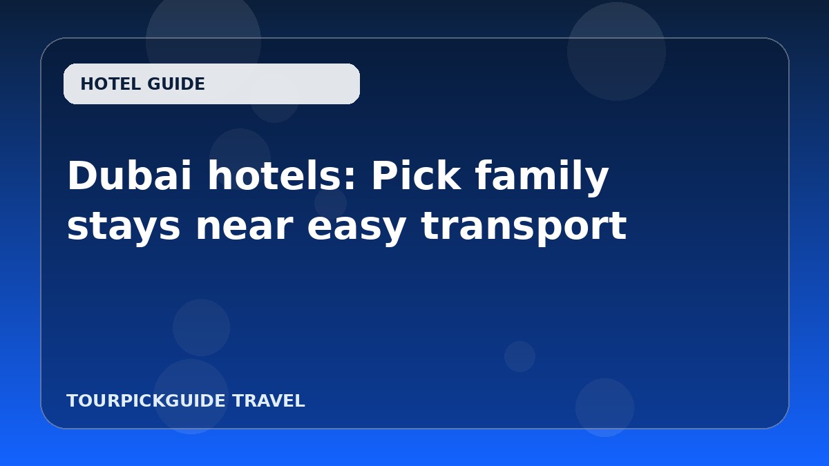 Visual guide for Dubai hotels: Pick family stays near easy transport