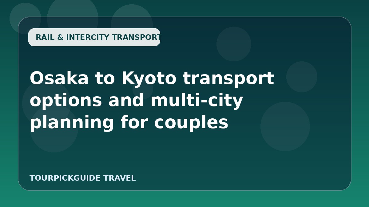 Visual guide for Osaka to Kyoto transport options and multi-city planning for couples