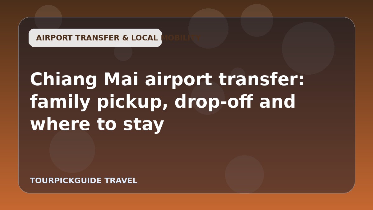 Visual guide for Chiang Mai airport transfer: family pickup, drop-off and where to stay