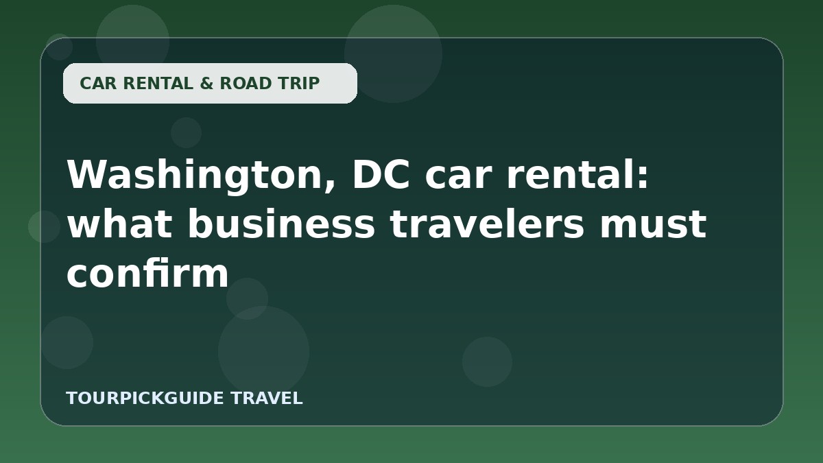 Visual guide for Washington, DC car rental: what business travelers must confirm
