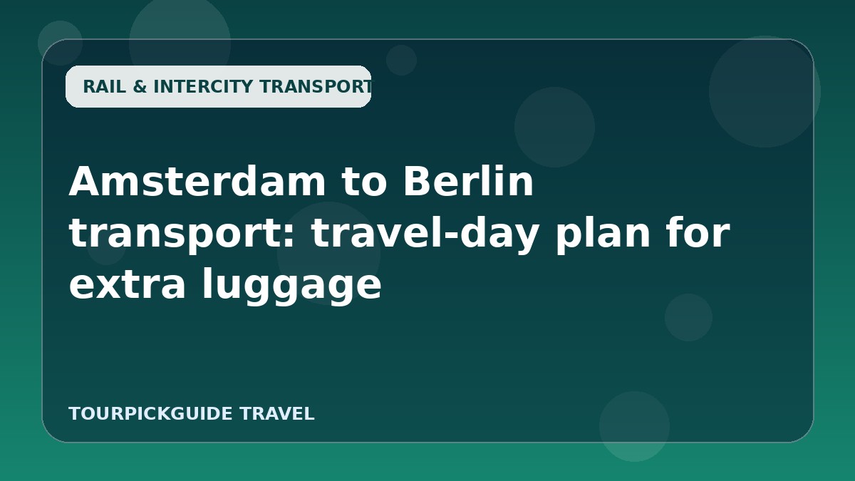 Visual guide for Amsterdam to Berlin transport: travel-day plan for extra luggage
