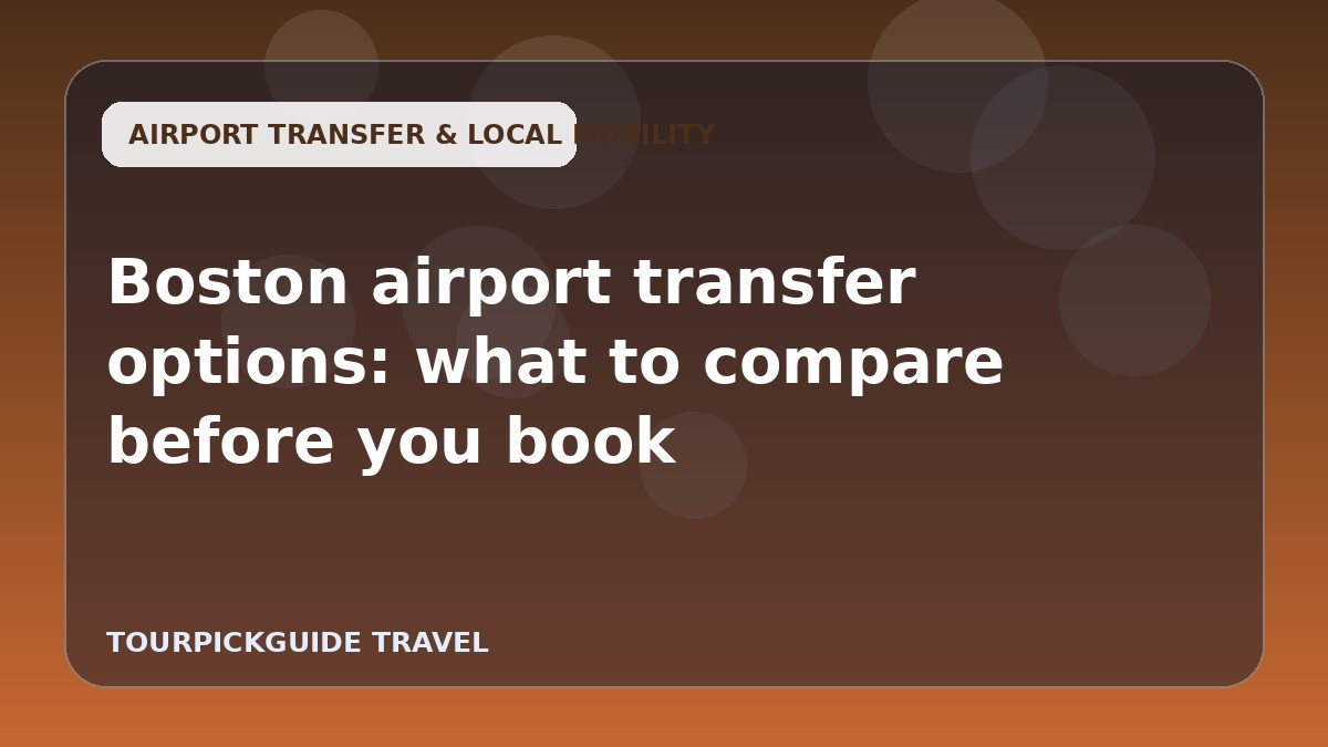 Visual guide for Boston airport transfer options: what to compare before you book