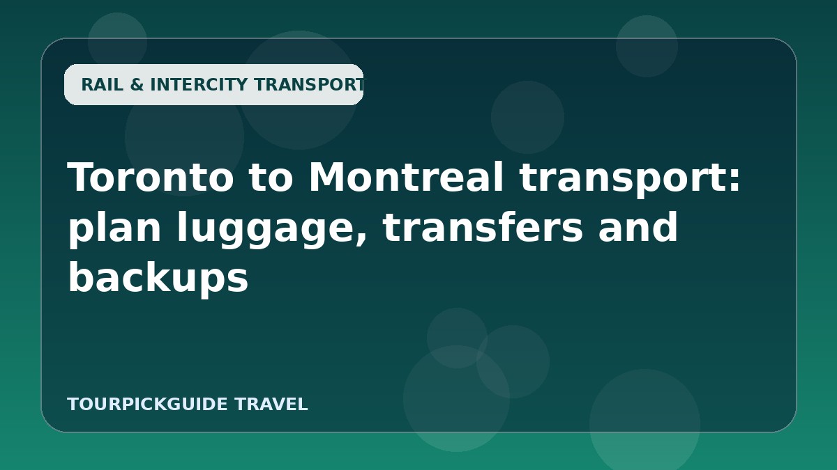 Toronto to Montreal transport: plan luggage, transfers and backups