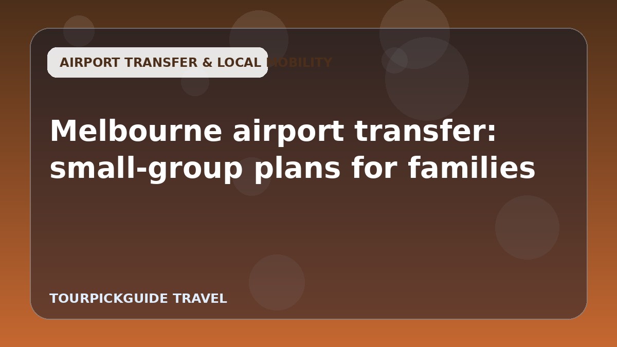 Visual guide for Melbourne airport transfer: small-group plans for families