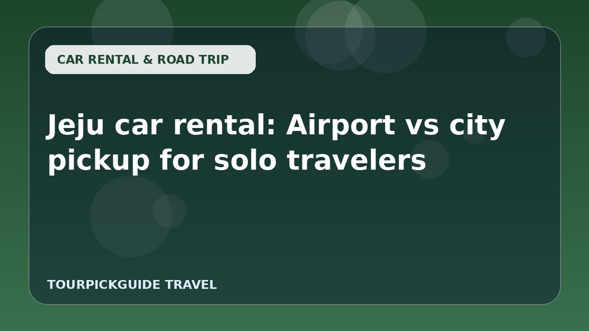 Visual guide for Jeju car rental: Airport vs city pickup for solo travelers