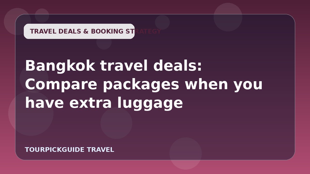 Bangkok travel deals: Compare packages when you have extra luggage