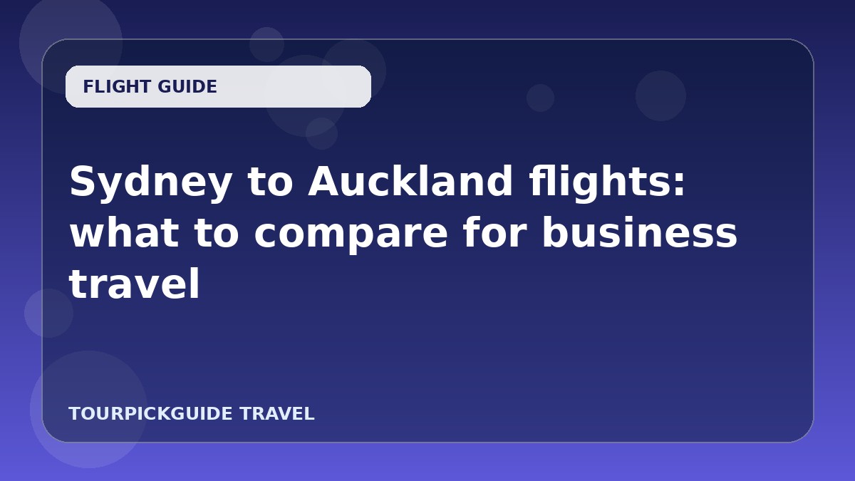 Sydney to Auckland flights: what to compare for business travel