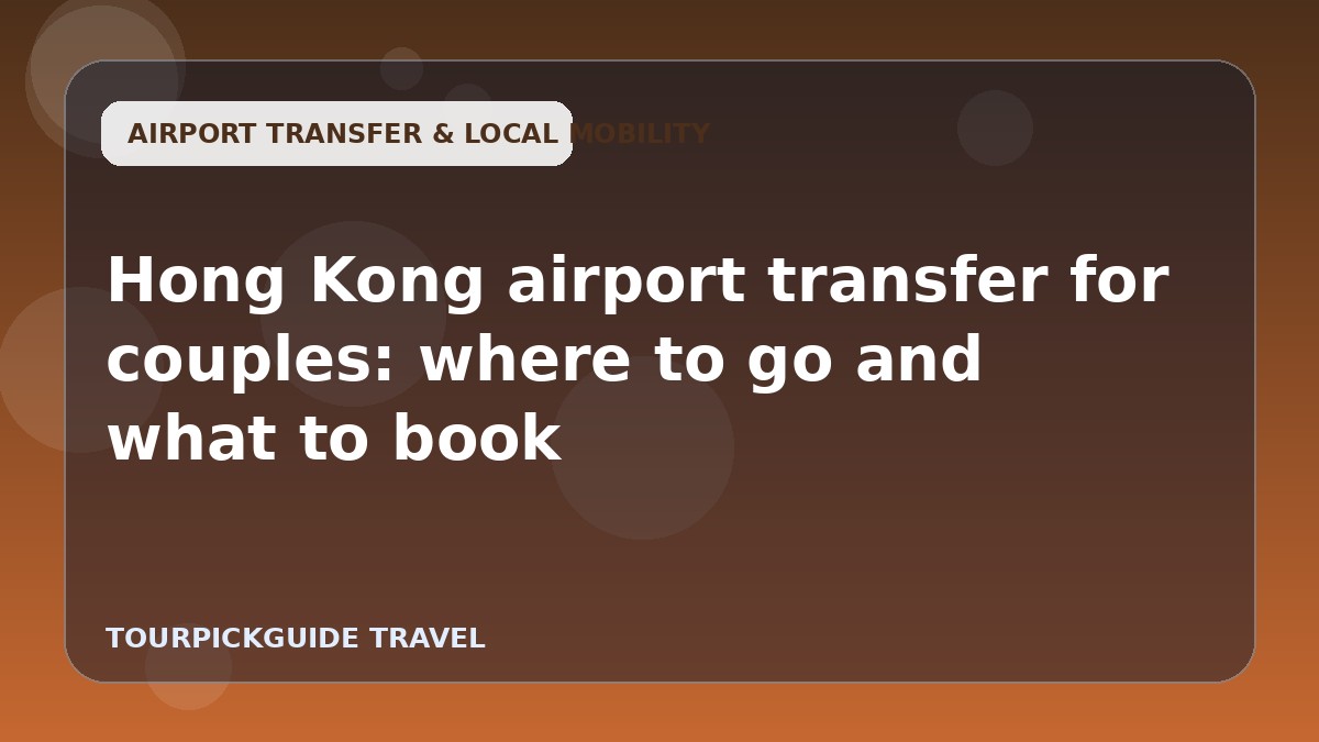 Hong Kong airport transfer for couples: where to go and what to book