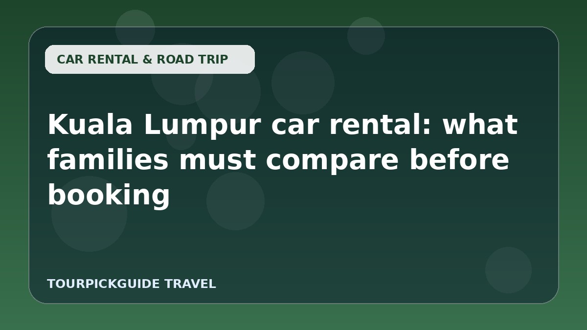 Kuala Lumpur car rental: what families must compare before booking